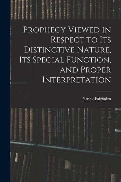 Produktbild: Prophecy Viewed in Respect to Its Distinctive Nature, Its Special Function, and Proper Interpretation