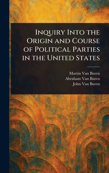 Produktbild: Inquiry Into the Origin and Course of Political Parties in the United States