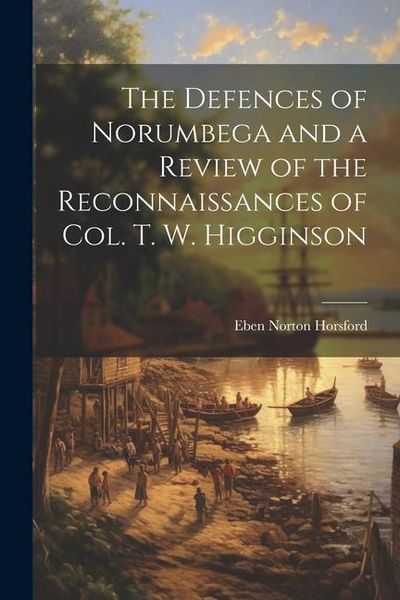 Produktbild: The Defences of Norumbega and a Review of the Reconnaissances of Col. T. W. Higginson