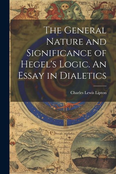 Produktbild: The General Nature and Significance of Hegel's Logic. An Essay in Dialetics