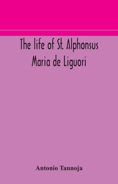 Produktbild: The Life Of St. Alphonsus Maria De Liguori, Bishop Of St. Agatha Of The Goths And Founder Of The Congregation Of The Holy Redeemer