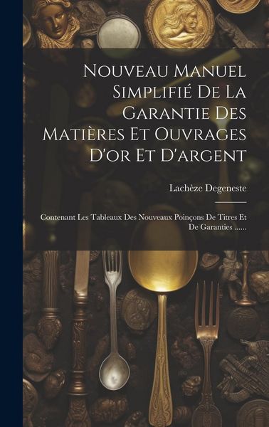 Produktbild: Nouveau Manuel Simplifi&eacute; De La Garantie Des Mati&egrave;res Et Ouvrages D'or Et D'argent: Contenant Les Tableaux Des Nouveaux Poin&ccedil;ons De Titres Et De Garant