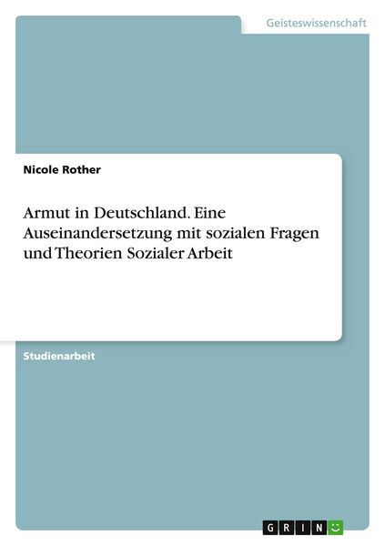 Armut in Deutschland. Eine Auseinandersetzung mit sozialen Fragen und Theorien Sozialer Arbeit, Taschenbuch von Nicole Rother, GRIN, 9783668159075