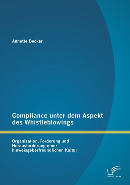Produktbild: Compliance unter dem Aspekt des Whistleblowings: Organisation, F&ouml;rderung und Herausforderung einer hinweisgeberfreundlichen Kultur
