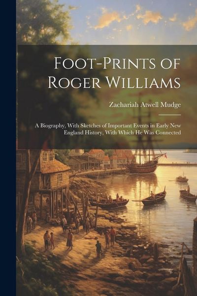 Produktbild: Foot-prints of Roger Williams: A Biography, With Sketches of Important Events in Early New England History, With Which he was Connected