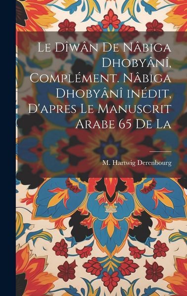 Produktbild: Le d&icirc;w&acirc;n de N&acirc;biga Dhoby&acirc;n&icirc;, compl&eacute;ment. N&acirc;biga Dhoby&acirc;n&icirc; in&eacute;dit, d'apres le manuscrit arabe 65 de la