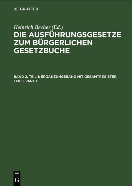 Produktbild: Die Ausf&uuml;hrungsgesetze zum B&uuml;rgerlichen Gesetzbuche / Erg&auml;nzungsband mit Gesamtregister, Teil 1
