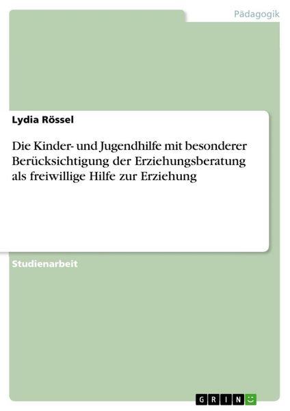 Die Kinder- und Jugendhilfe mit besonderer Berücksichtigung der Erziehungsberatung als freiwillige Hilfe zur Erziehung, Taschenbuch von Lydia Rössel,
