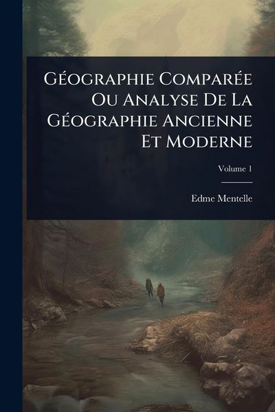 Produktbild: G&Atilde;(c)ographie Compar&Atilde;(c)e Ou Analyse De La G&Atilde;(c)ographie Ancienne Et Moderne