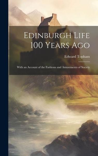 Produktbild: Edinburgh Life 100 Years Ago: With an Account of the Fashions and Amusements of Society
