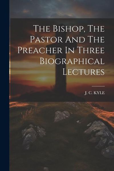 Produktbild: The Bishop, The Pastor And The Preacher In Three Biographical Lectures