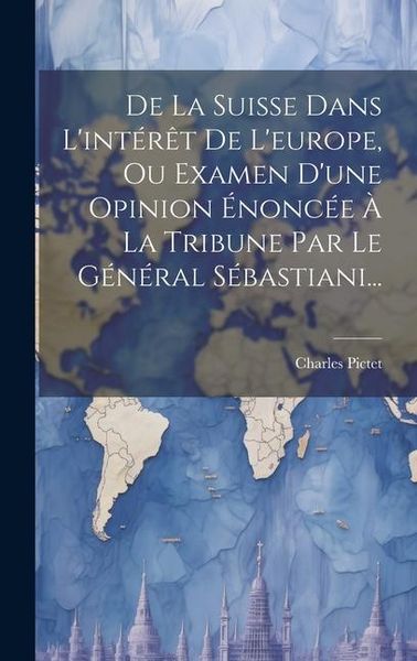 Produktbild: De La Suisse Dans L'int&eacute;r&ecirc;t De L'europe, Ou Examen D'une Opinion &Eacute;nonc&eacute;e &Agrave; La Tribune Par Le G&eacute;n&eacute;ral S&eacute;bastiani...