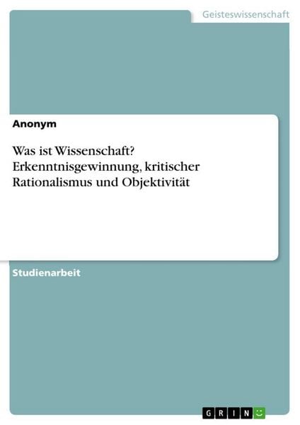 Produktbild: Was ist Wissenschaft? Erkenntnisgewinnung, kritischer Rationalismus und Objektivit&auml;t