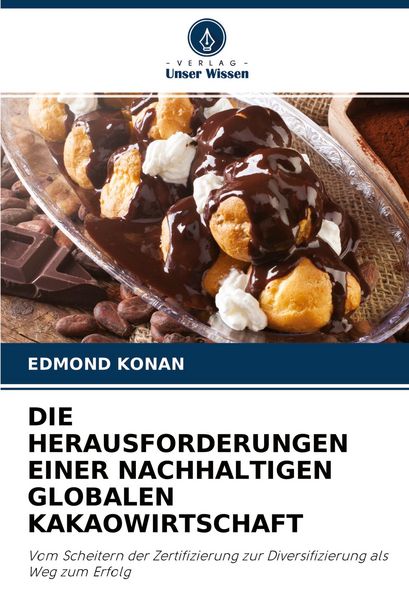 Die Herausforderungen einer Nachhaltigen Globalen Kakaowirtschaft, Taschenbuch von Edmond Konan, Verlag Unser Wissen, 9786204327754