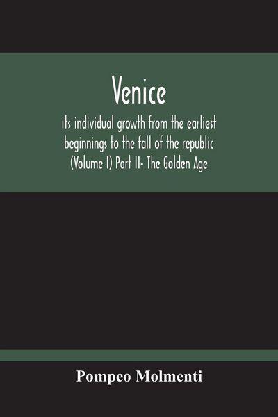 Produktbild: Venice, Its Individual Growth From The Earliest Beginnings To The Fall Of The Republic (Volume I) Part Ii- The Golden Age