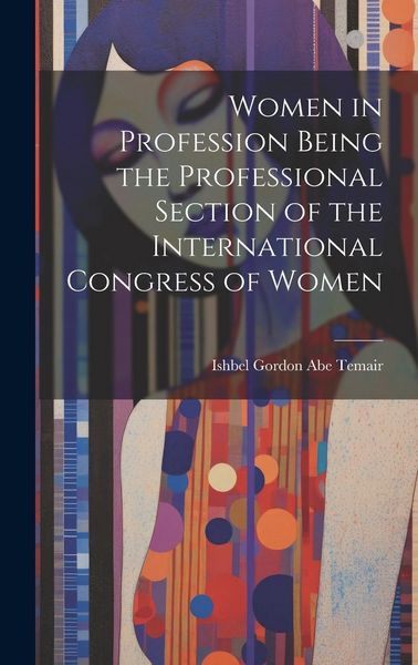 Produktbild: Women in Profession Being the Professional Section of the International Congress of Women