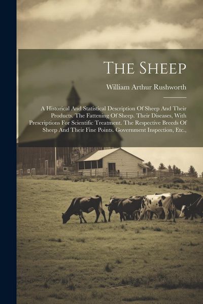 Produktbild: The Sheep: A Historical And Statistical Description Of Sheep And Their Products. The Fattening Of Sheep. Their Diseases, With Pre