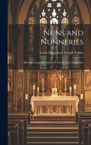Produktbild: Nuns and Nunneries: Sketches Compiled Entirely From Romish Authorities