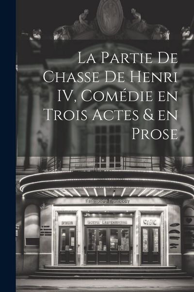 Produktbild: La Partie de Chasse de Henri IV, Com&eacute;die en Trois Actes & en Prose