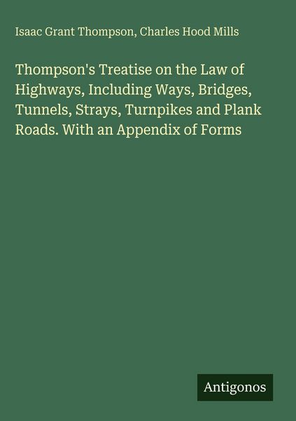 Produktbild: Thompson's Treatise on the Law of Highways, Including Ways, Bridges, Tunnels, Strays, Turnpikes and Plank Roads. With an Appendix of Forms