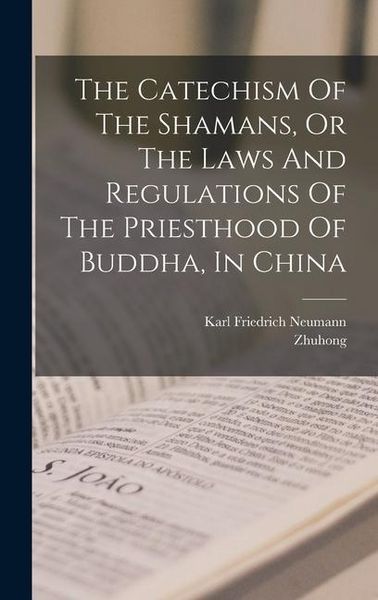 Produktbild: The Catechism Of The Shamans, Or The Laws And Regulations Of The Priesthood Of Buddha, In China