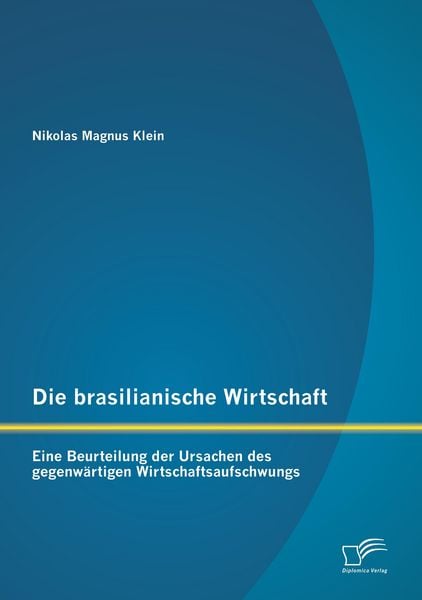 Produktbild: Die brasilianische Wirtschaft: Eine Beurteilung der Ursachen des gegenw&auml;rtigen Wirtschaftsaufschwungs