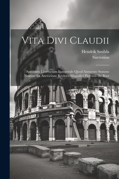 Produktbild: Vita Divi Claudii: Specimen Litterarium Inaugurale Quod Annuente Summo Numine Ex Auctoritate Rectoris Magnifici Florentii De Boer