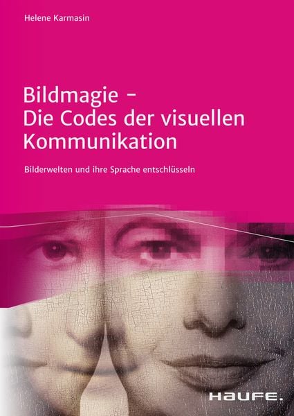 Bildmagie - Die Codes der visuellen Kommunikation, Gebundene Ausgabe von Helene Karmasin, Haufe-Lexware, 978-3-648-15558-5