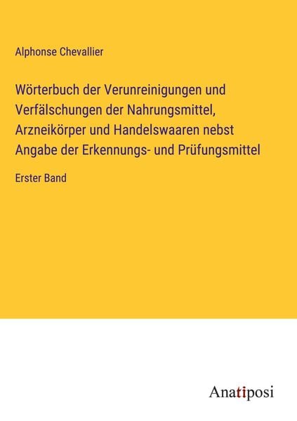 Wörterbuch der Verunreinigungen und Verfälschungen der Nahrungsmittel, Arzneikörper und Handelswaaren nebst Angabe der E