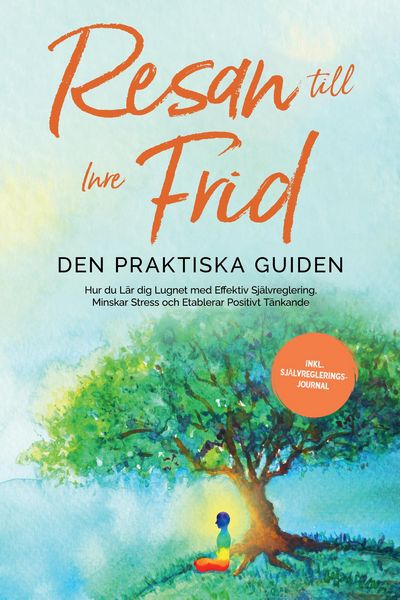 Produktbild: Resan till Inre Frid - Den Praktiska Guiden: Hur du L&auml;r dig Lugnet med Effektiv Sj&auml;lvreglering, Minskar Stress och Etablerar Positivt T&auml;nkande - Inklu