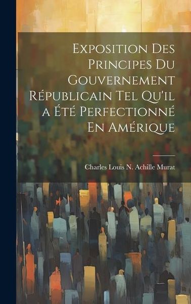 Produktbild: Exposition Des Principes Du Gouvernement R&eacute;publicain Tel Qu'il a &Eacute;t&eacute; Perfectionn&eacute; En Am&eacute;rique