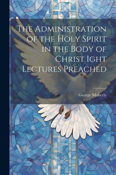 Produktbild: The Administration of the Holy Spirit in the Body of Christ Ight Lectures Preached