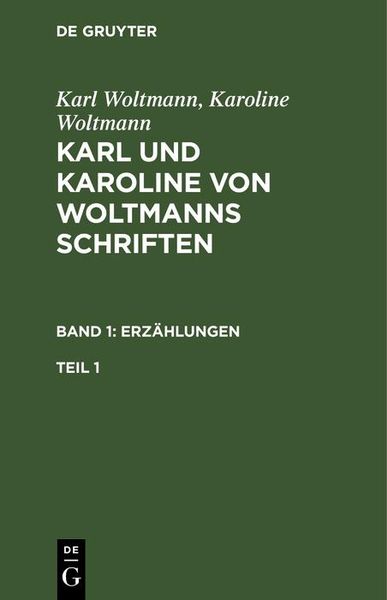 Produktbild: Karl Woltmann; Karoline Woltmann: Karl und Karoline von Woltmanns Schriften. Band 1: Erz&auml;hlungen. Teil 1