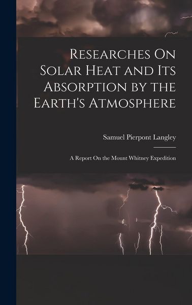 Produktbild: Researches On Solar Heat and Its Absorption by the Earth's Atmosphere: A Report On the Mount Whitney Expedition
