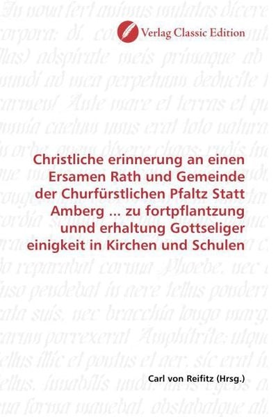 Produktbild: Christliche erinnerung an einen Ersamen Rath und Gemeinde der Churf&uuml;rstlichen Pfaltz Statt Amberg ... zu fortpflantzung unnd erhaltung Gottseliger ein