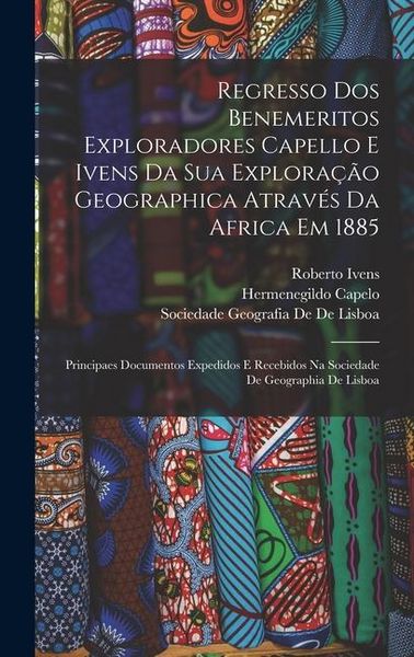 Produktbild: Regresso Dos Benemeritos Exploradores Capello E Ivens Da Sua Explora&ccedil;&atilde;o Geographica Atrav&eacute;s Da Africa Em 1885