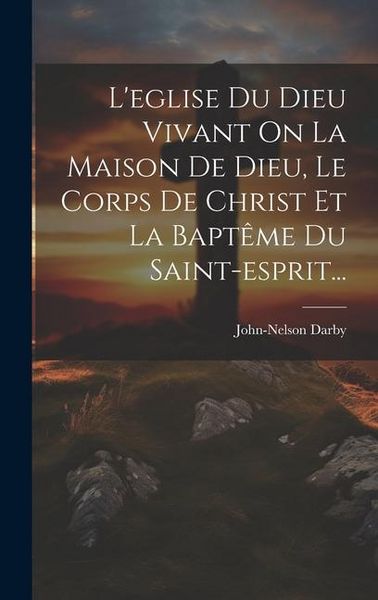 Produktbild: L'eglise Du Dieu Vivant On La Maison De Dieu, Le Corps De Christ Et La Bapt&ecirc;me Du Saint-esprit...