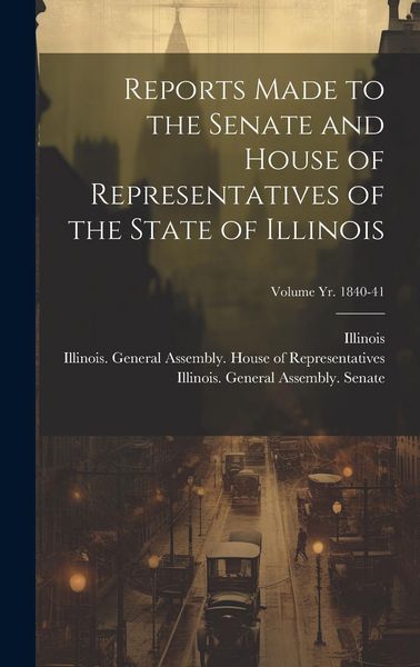 Produktbild: Reports Made to the Senate and House of Representatives of the State of Illinois [microform]; Volume yr. 1840-41