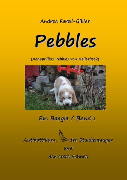 Pebbles ein Beagle / Band I, Taschenbuch von Andrea Farell-Gilliar, Epubli, 9783844267938