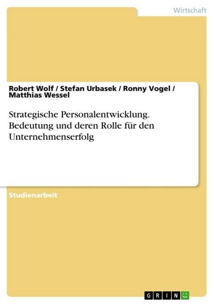 Strategische Personalentwicklung. Bedeutung und deren Rolle für den Unternehmenserfolg, Taschenbuch von Robert Wolf , Stefan Urbasek , Ronny Vogel ,