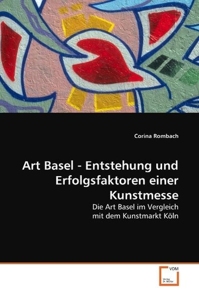 Rombach, C: Art Basel - Entstehung und Erfolgsfaktoren einer, Taschenbuch von Corina Rombach, VDM, 9783639049923