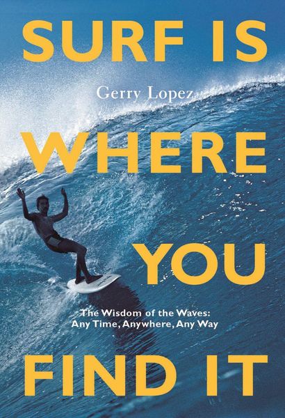Surf Is Where You Find It, Taschenbuch von Gerry Lopez, Ingram Publisher Services, 978-1-938340-94-9