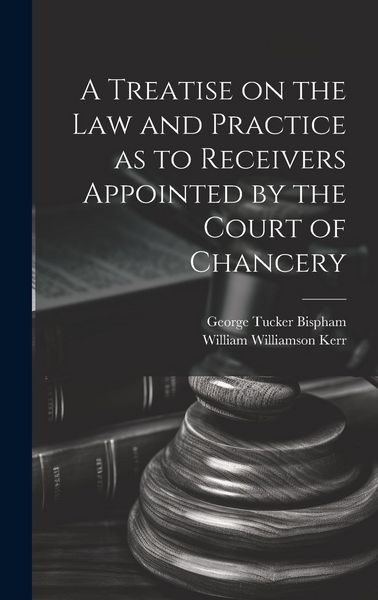 Produktbild: A Treatise on the Law and Practice as to Receivers Appointed by the Court of Chancery