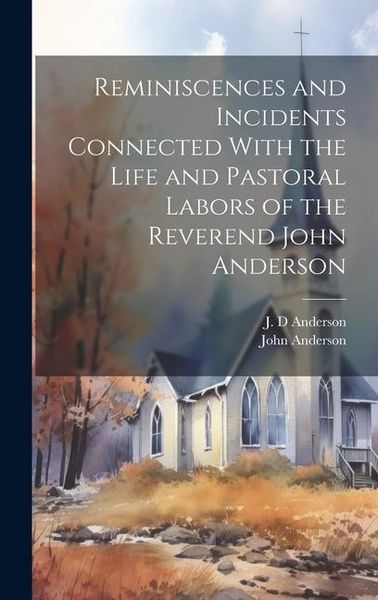 Produktbild: Reminiscences and Incidents Connected With the Life and Pastoral Labors of the Reverend John Anderson