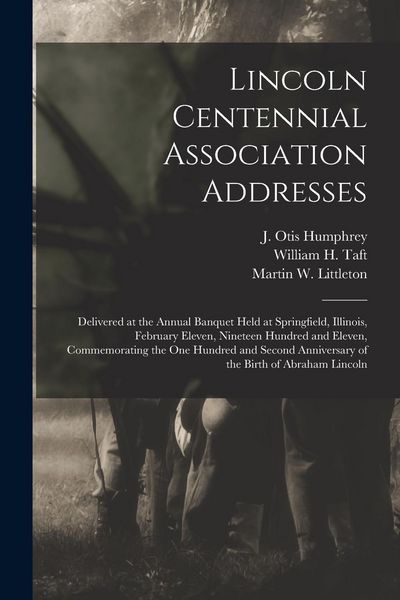 Produktbild: Lincoln Centennial Association Addresses: Delivered at the Annual Banquet Held at Springfield, Illinois, February Eleven, Nineteen Hundred and Eleven,
