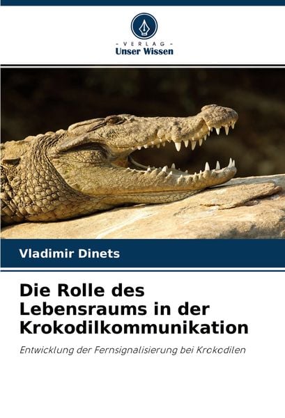 Die Rolle des Lebensraums in der Krokodilkommunikation, Taschenbuch von Vladimir Dinets, Verlag Unser Wissen, 9786203118711