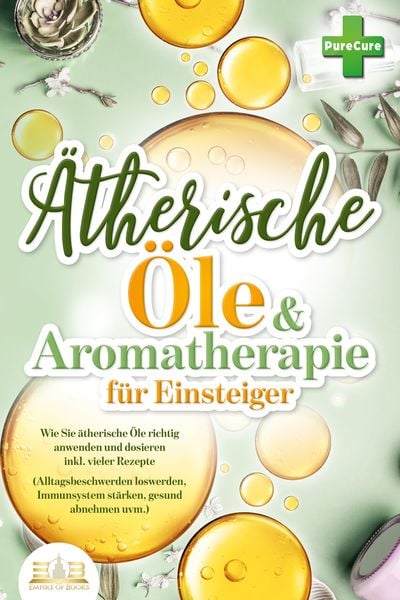 Produktbild: Aromatherapie f&uuml;r Einsteiger: Wie Sie &auml;therische &Ouml;le richtig anwenden und dosieren inkl. vieler Rezepte (Alltagsbeschwerden loswerden, Immunsystem st&auml;