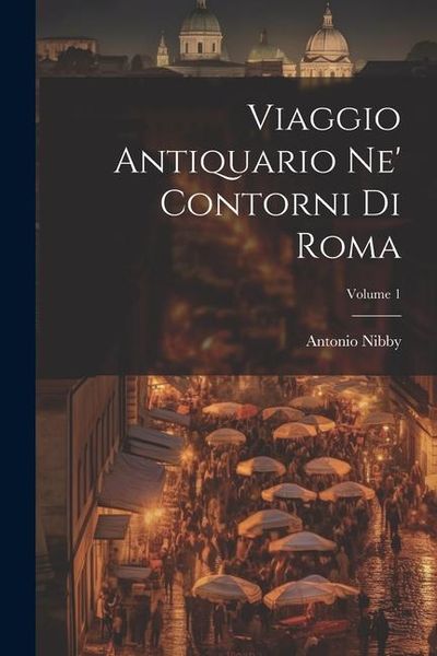 Produktbild: Viaggio Antiquario Ne' Contorni Di Roma; Volume 1