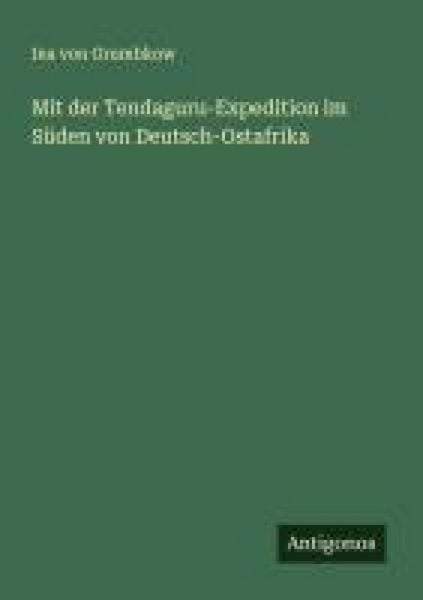 Mit der Tendaguru-Expedition im Süden von Deutsch-Ostafrika, Taschenbuch von Ina Grumbkow, Antigonos Verlag, 9783563167793
