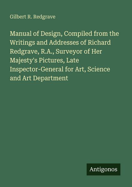 Produktbild: Manual of Design, Compiled from the Writings and Addresses of Richard Redgrave, R.A., Surveyor of Her Majesty's Pictures, Late Inspector-General for A